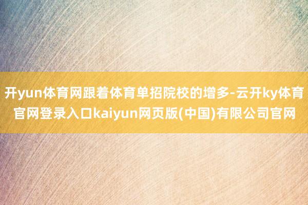 开yun体育网跟着体育单招院校的增多-云开ky体育官网登录入口kaiyun网页版(中国)有限公司官网