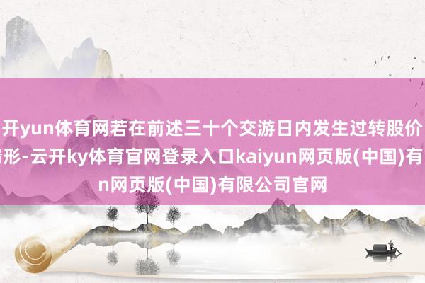 开yun体育网若在前述三十个交游日内发生过转股价钱调整的情形-云开ky体育官网登录入口kaiyun网页版(中国)有限公司官网