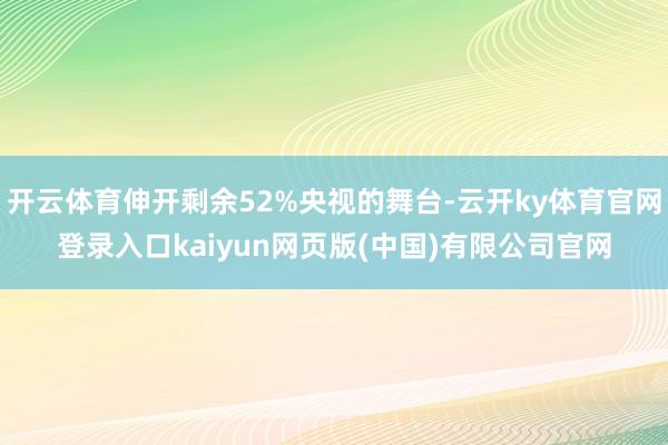开云体育伸开剩余52%央视的舞台-云开ky体育官网登录入口kaiyun网页版(中国)有限公司官网