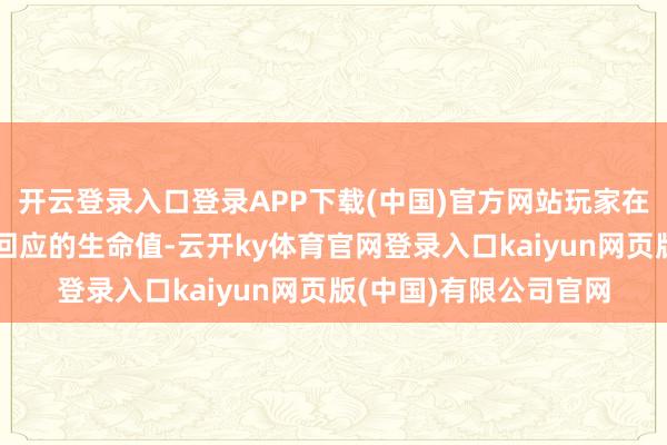 开云登录入口登录APP下载(中国)官方网站玩家在游戏中领有无穷自动回应的生命值-云开ky体育官网登录入口kaiyun网页版(中国)有限公司官网