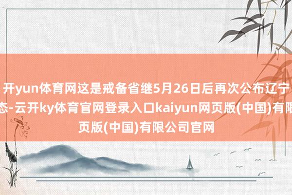 开yun体育网这是戒备省继5月26日后再次公布辽宁舰干系动态-云开ky体育官网登录入口kaiyun网页版(中国)有限公司官网