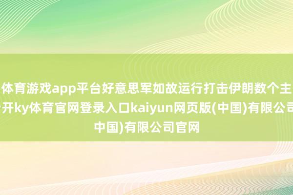 体育游戏app平台好意思军如故运行打击伊朗数个主见-云开ky体育官网登录入口kaiyun网页版(中国)有限公司官网