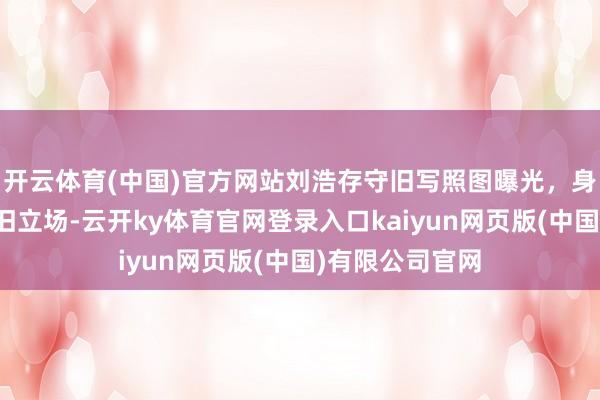 开云体育(中国)官方网站刘浩存守旧写照图曝光，身穿皮衣尽显守旧立场-云开ky体育官网登录入口kaiyun网页版(中国)有限公司官网